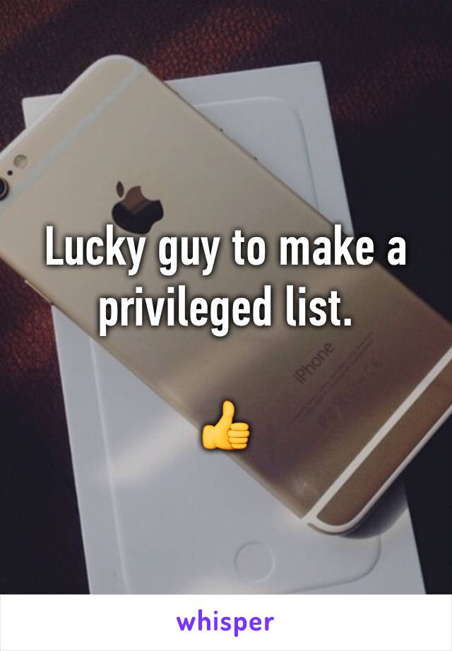 Lucky guy to make a privileged list.

👍