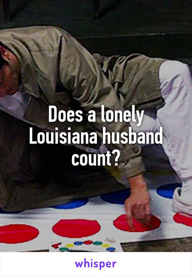 Does a lonely Louisiana husband count?