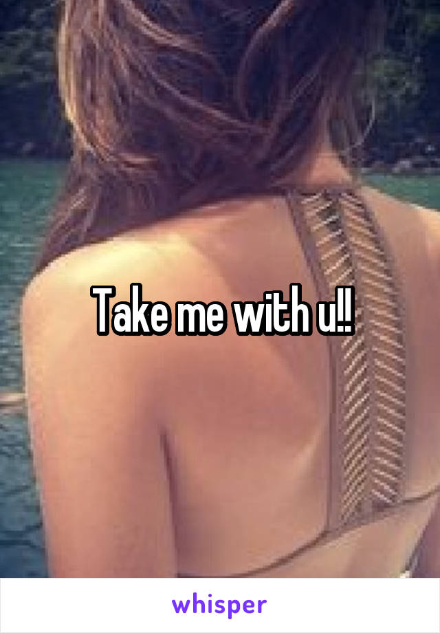 Take me with u!!