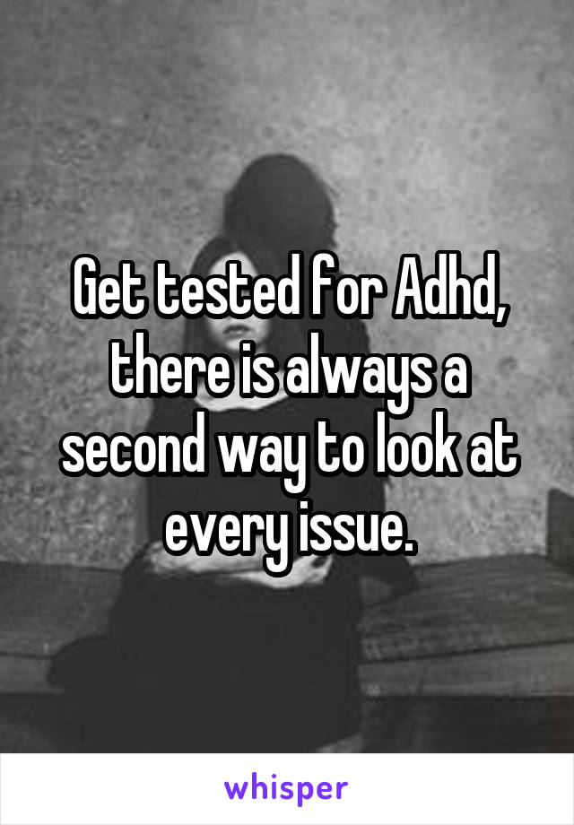 Get tested for Adhd, there is always a second way to look at every issue.