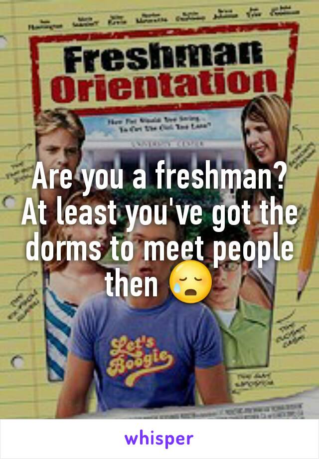 Are you a freshman? At least you've got the dorms to meet people then 😥