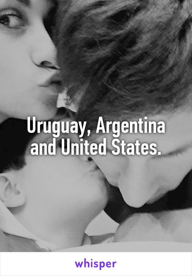 Uruguay, Argentina and United States.