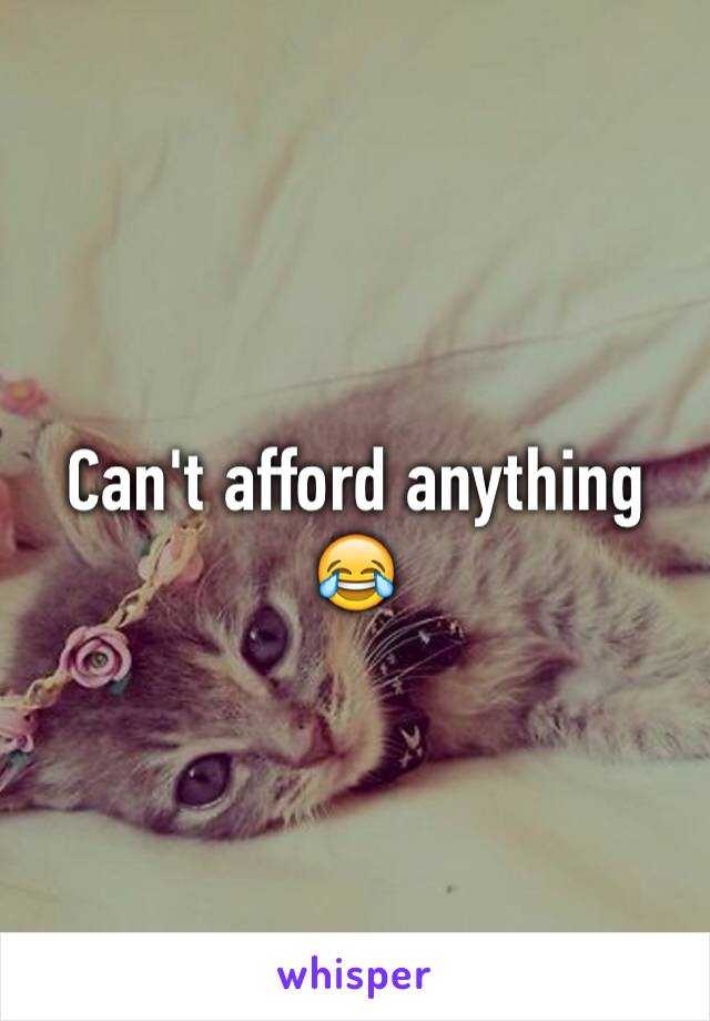 Can't afford anything 😂