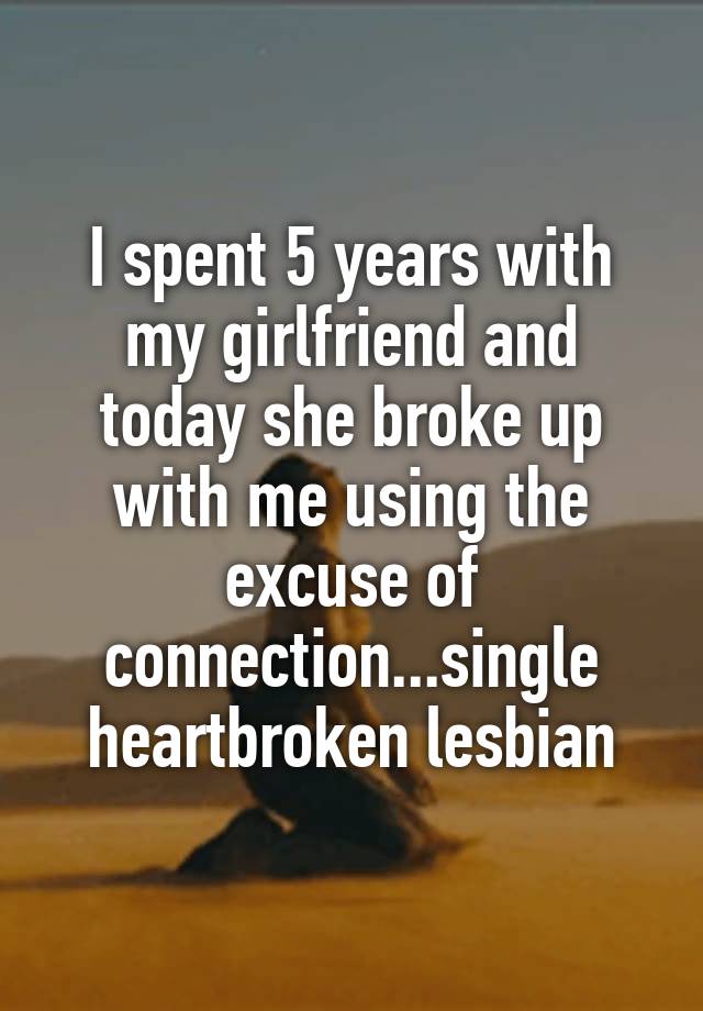 i-spent-5-years-with-my-girlfriend-and-today-she-broke-up-with-me-using