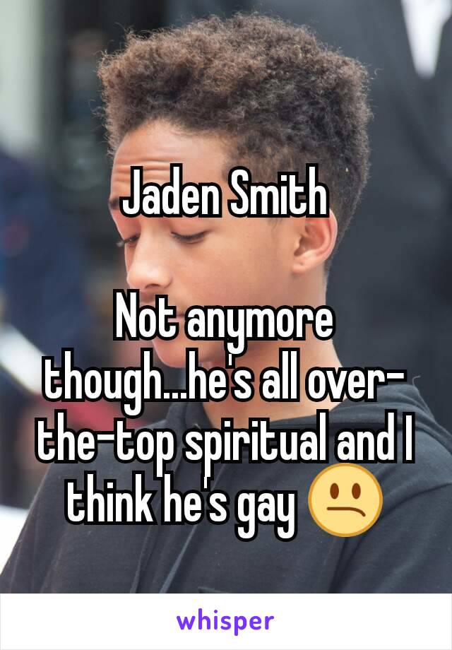 Jaden Smith

Not anymore though...he's all over-the-top spiritual and I think he's gay 😕