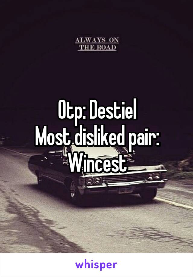 Otp: Destiel
Most disliked pair: Wincest