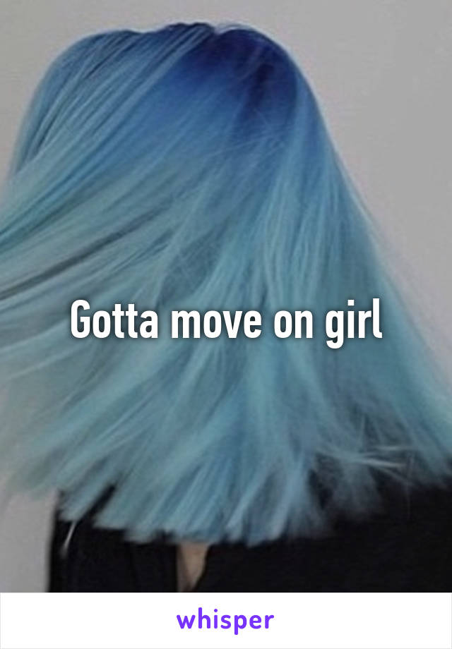 Gotta move on girl
