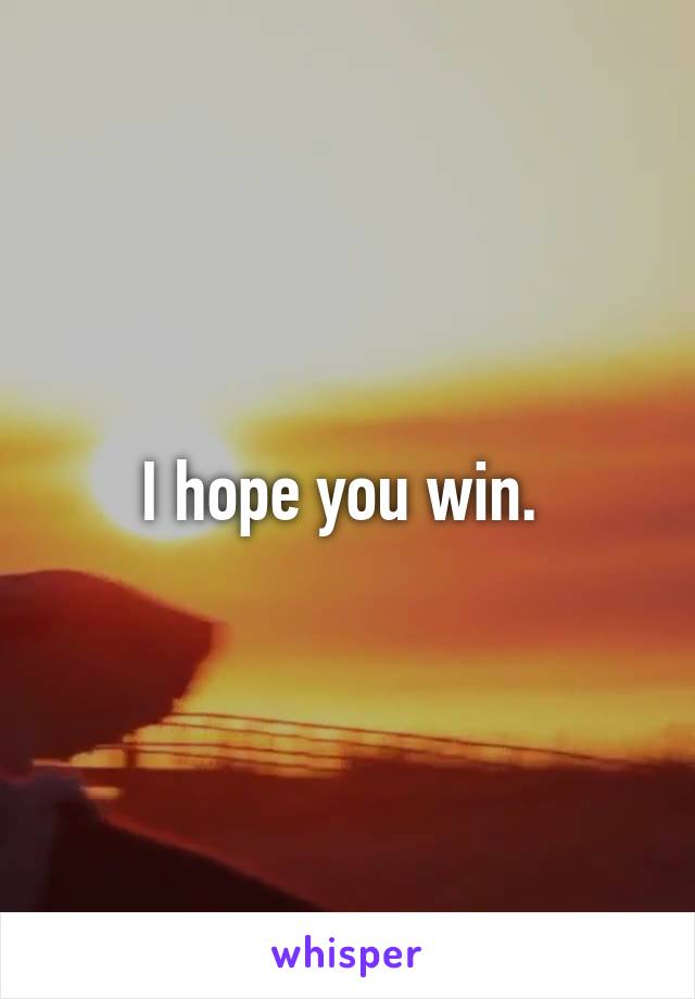 I hope you win. 