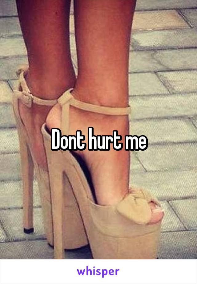 Dont hurt me