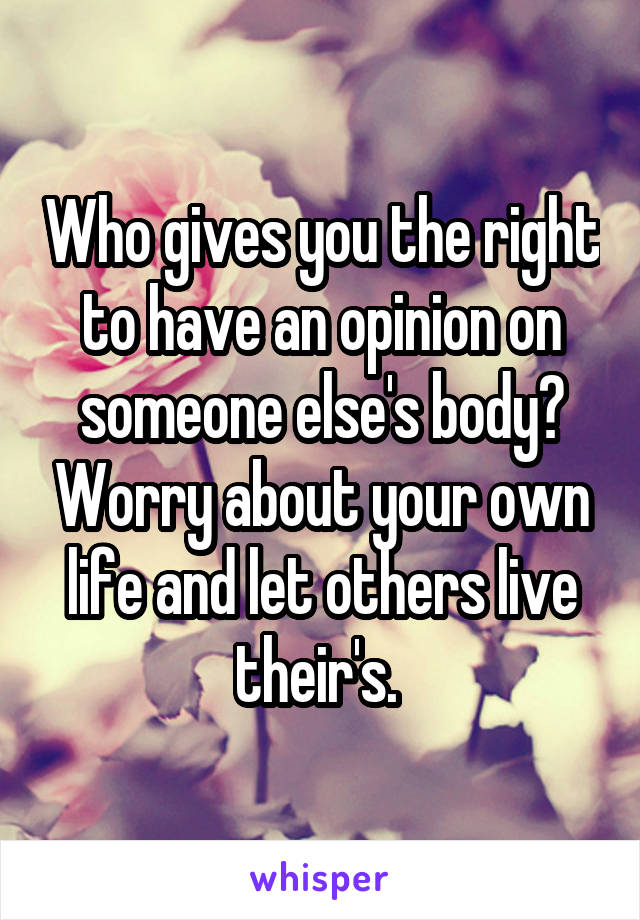 Who gives you the right to have an opinion on someone else's body? Worry about your own life and let others live their's. 
