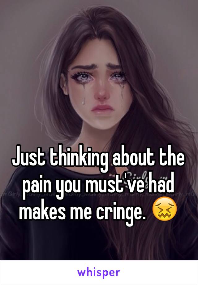 Just thinking about the pain you must've had makes me cringe. 😖