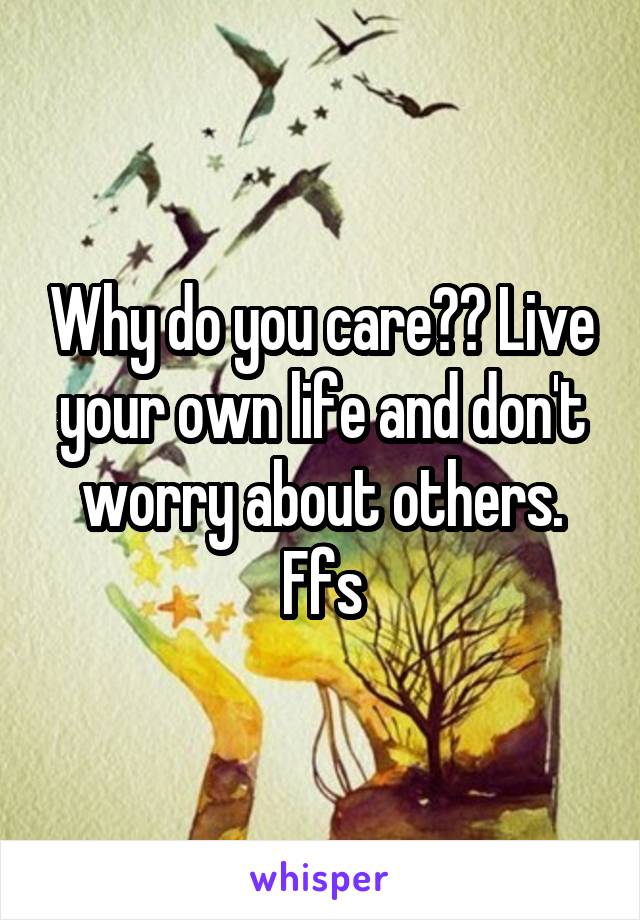 Why do you care?? Live your own life and don't worry about others. Ffs