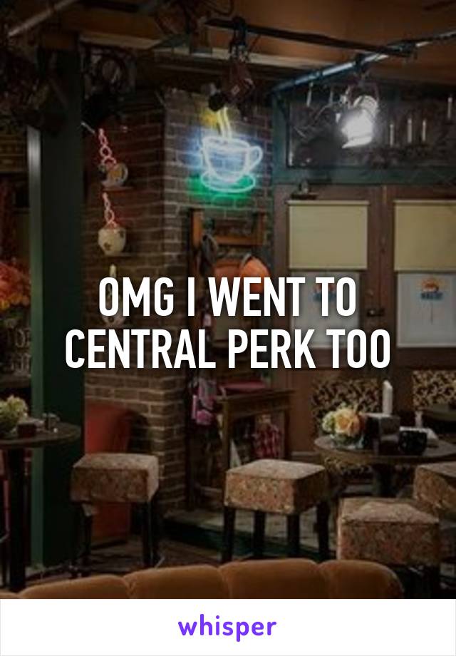 OMG I WENT TO CENTRAL PERK TOO