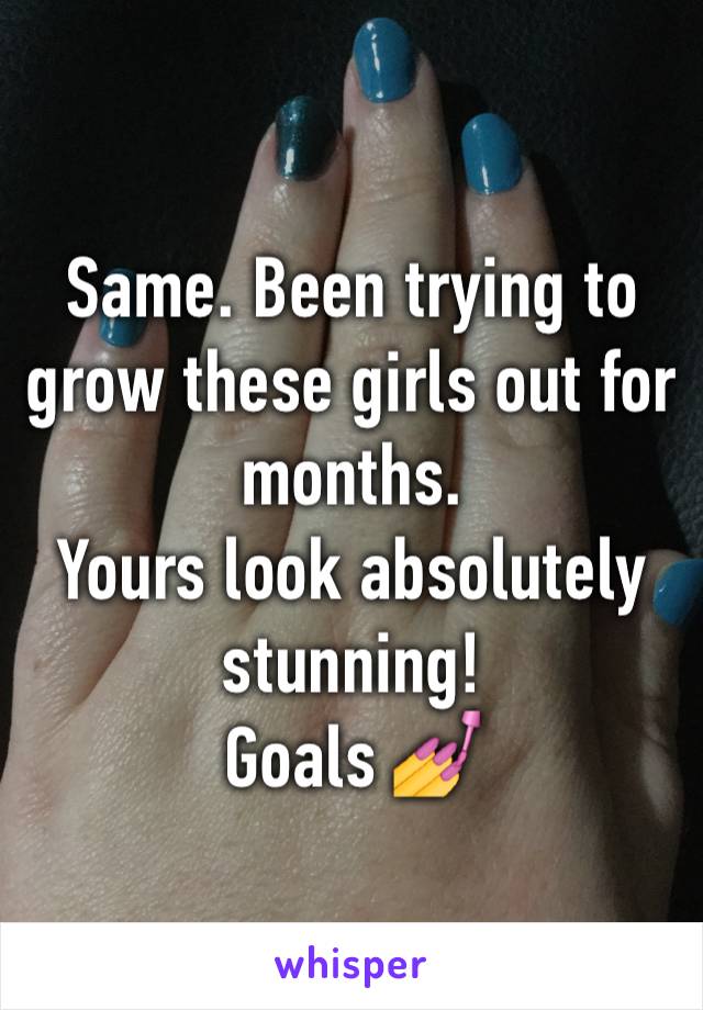 Same. Been trying to grow these girls out for months.
Yours look absolutely stunning!
Goals 💅