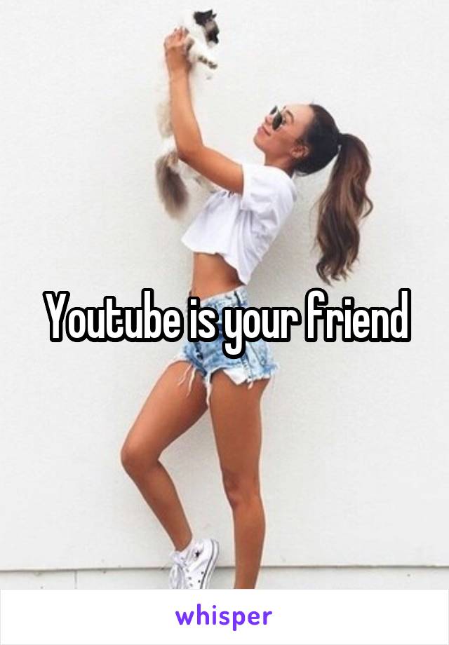 Youtube is your friend