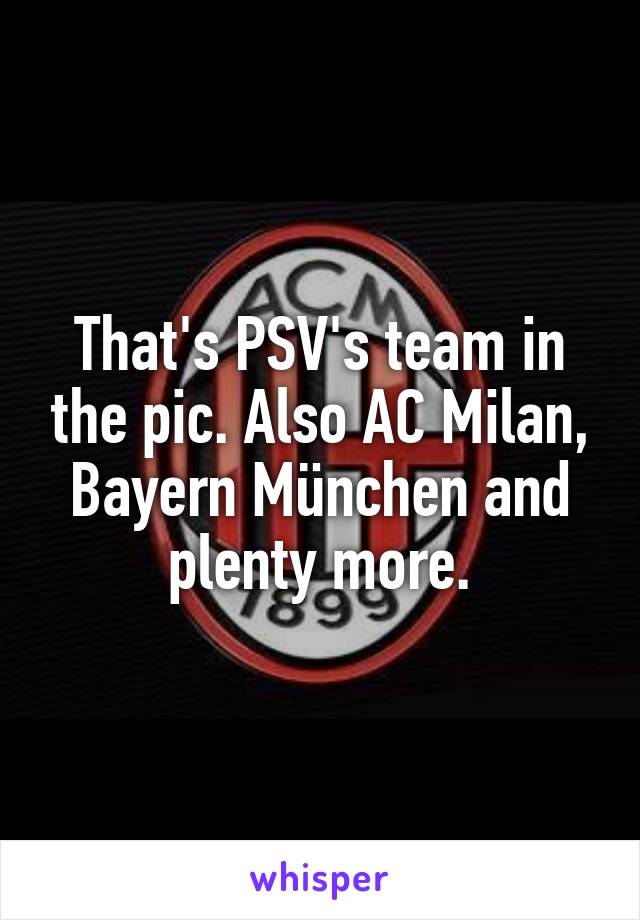 That's PSV's team in the pic. Also AC Milan, Bayern München and plenty more.