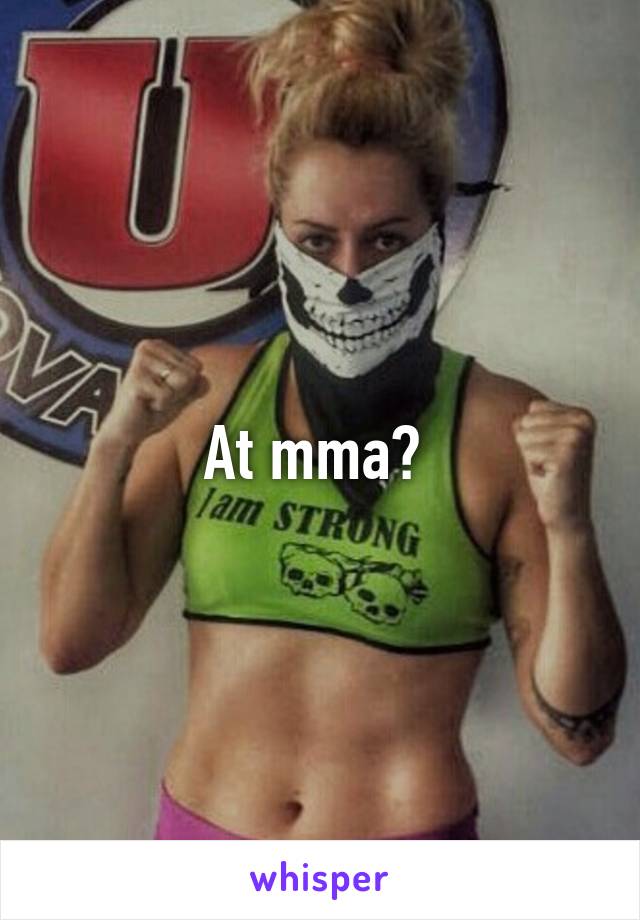 At mma? 