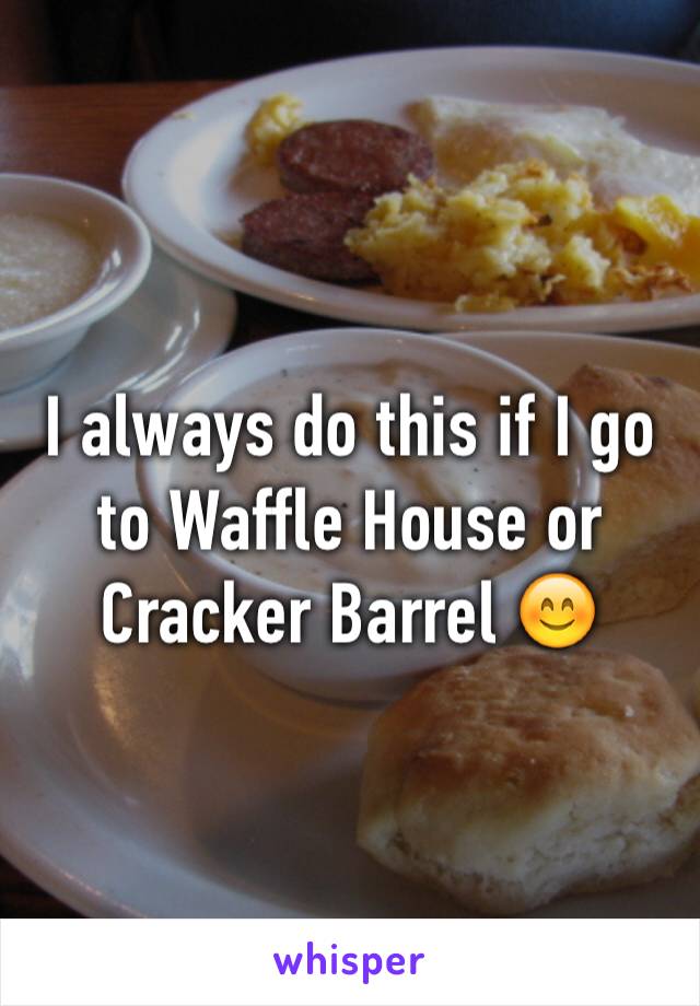 I always do this if I go to Waffle House or Cracker Barrel 😊