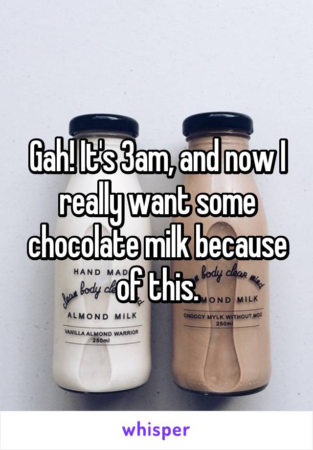 Gah! It's 3am, and now I really want some chocolate milk because of this.