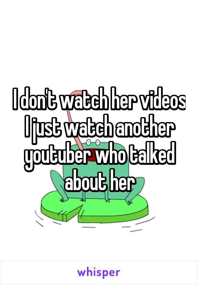 I don't watch her videos I just watch another youtuber who talked about her