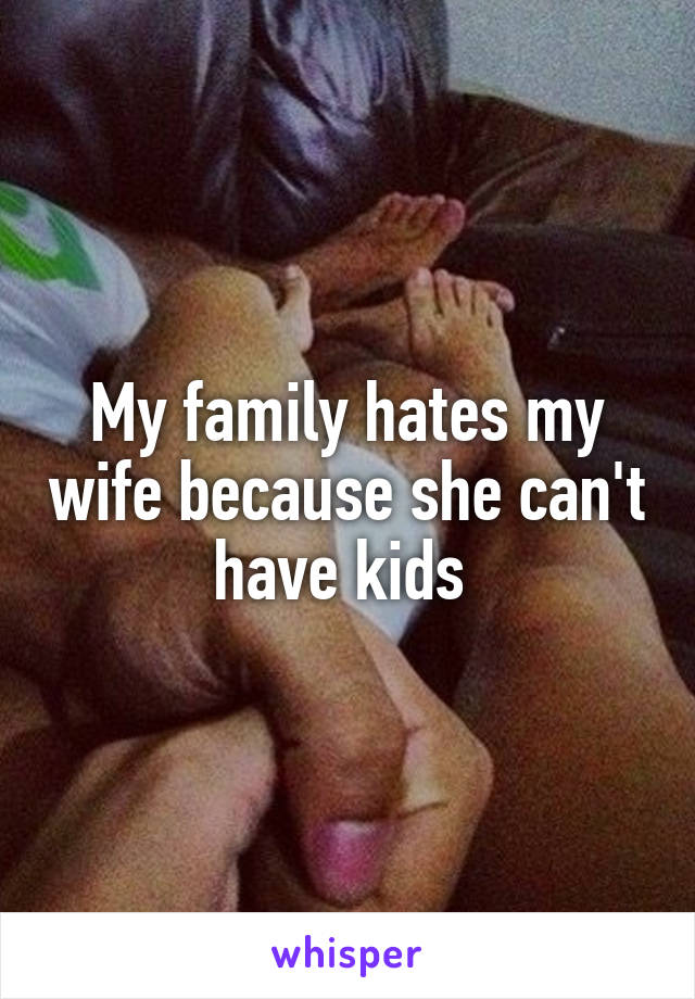 My family hates my wife because she can't have kids 