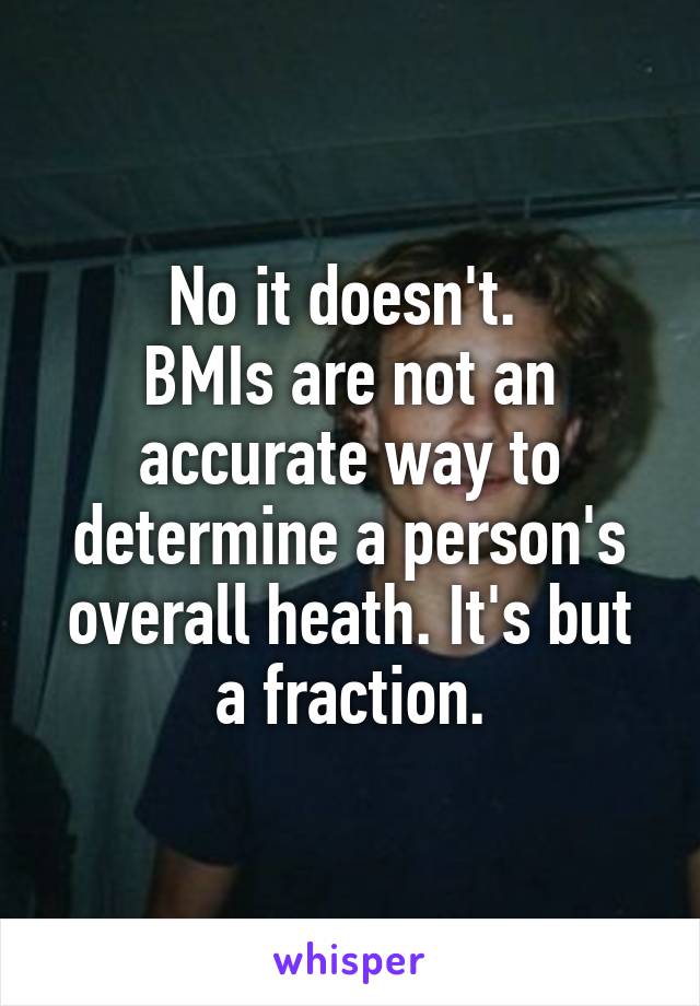No it doesn't. 
BMIs are not an accurate way to determine a person's overall heath. It's but a fraction.