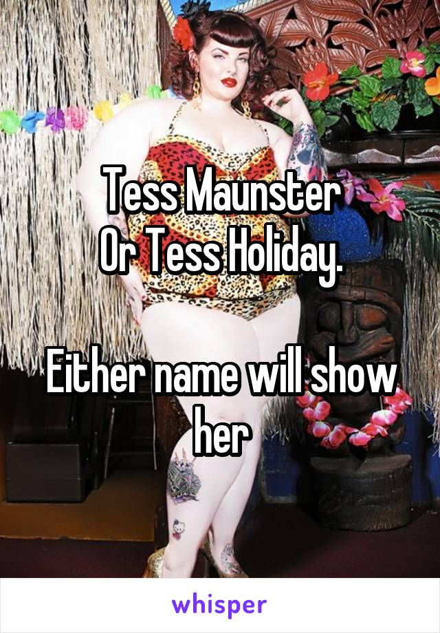 Tess Maunster
Or Tess Holiday.

Either name will show her