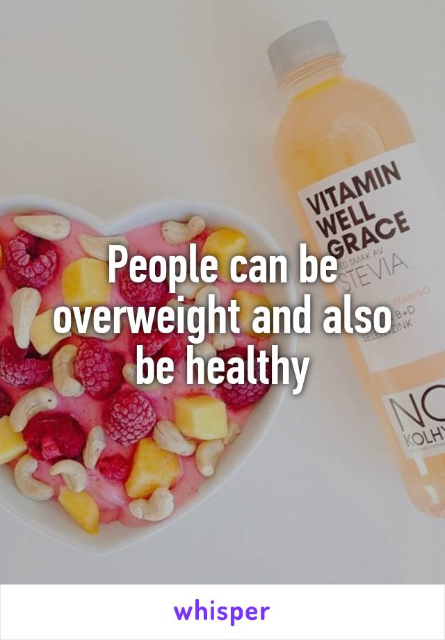 People can be overweight and also be healthy