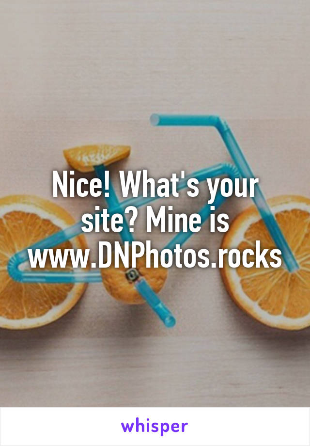 Nice! What's your site? Mine is www.DNPhotos.rocks