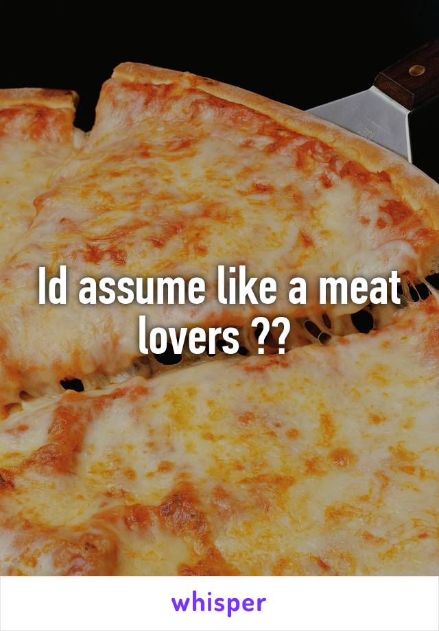 Id assume like a meat lovers ?? 