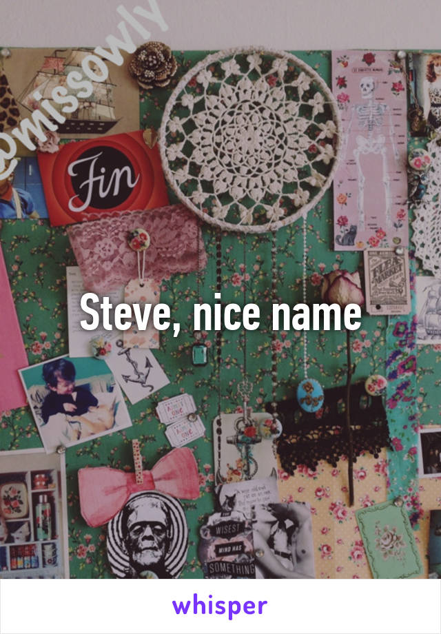 Steve, nice name