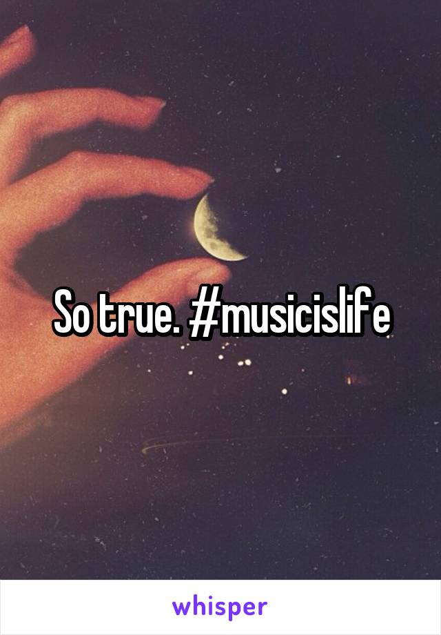 So true. #musicislife