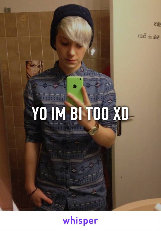 YO IM BI TOO XD