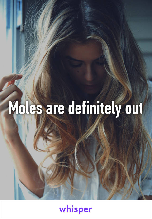 Moles are definitely out