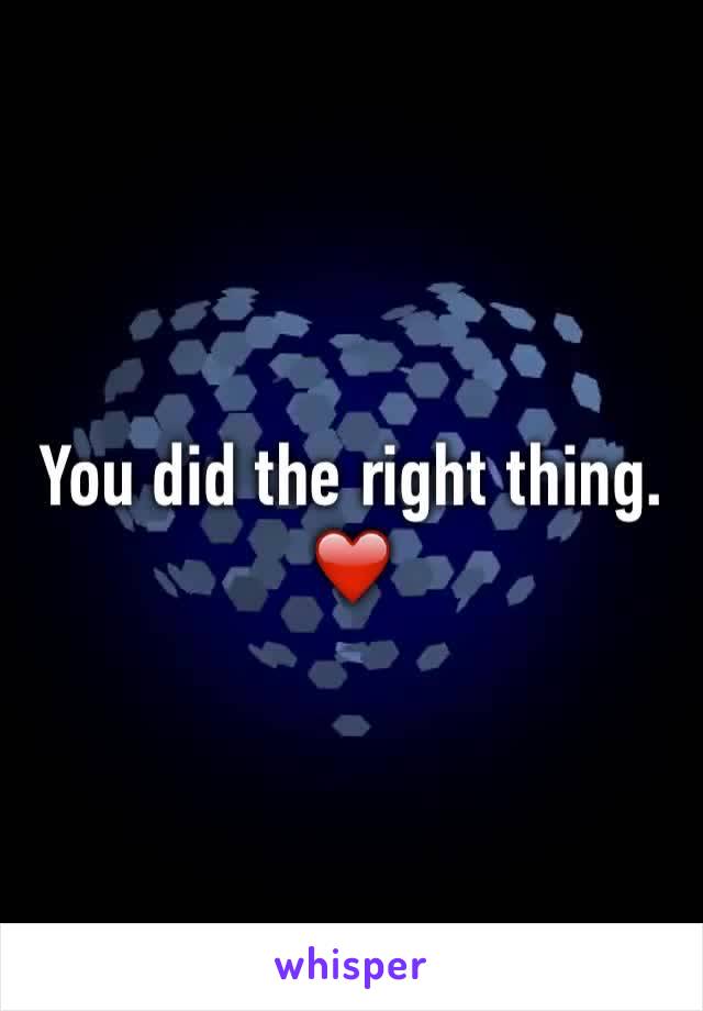 You did the right thing. ❤️