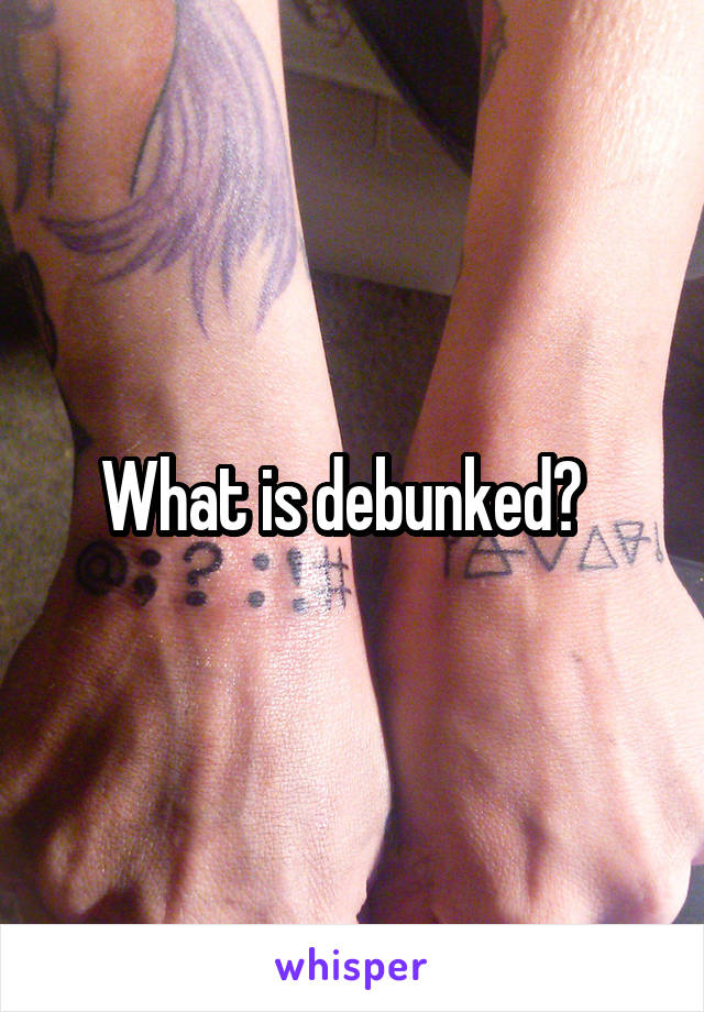 What is debunked?  