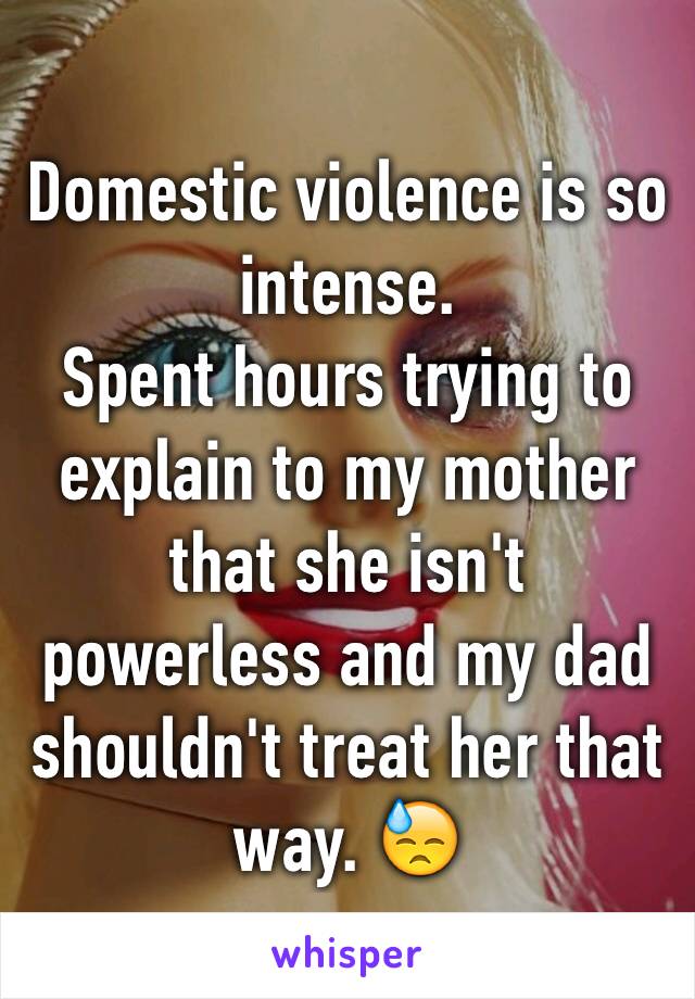 Domestic violence is so intense.
Spent hours trying to explain to my mother that she isn't powerless and my dad shouldn't treat her that way. 😓