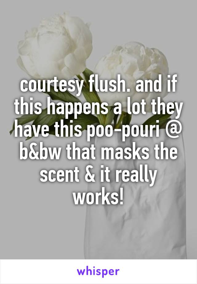courtesy flush. and if this happens a lot they have this poo-pouri @ b&bw that masks the scent & it really works!