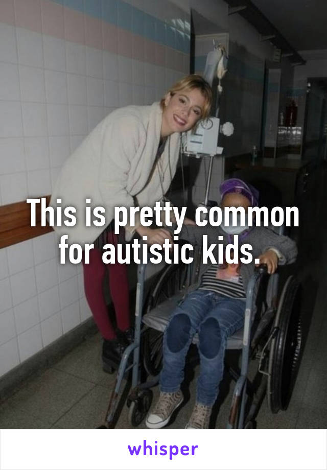 This is pretty common for autistic kids. 