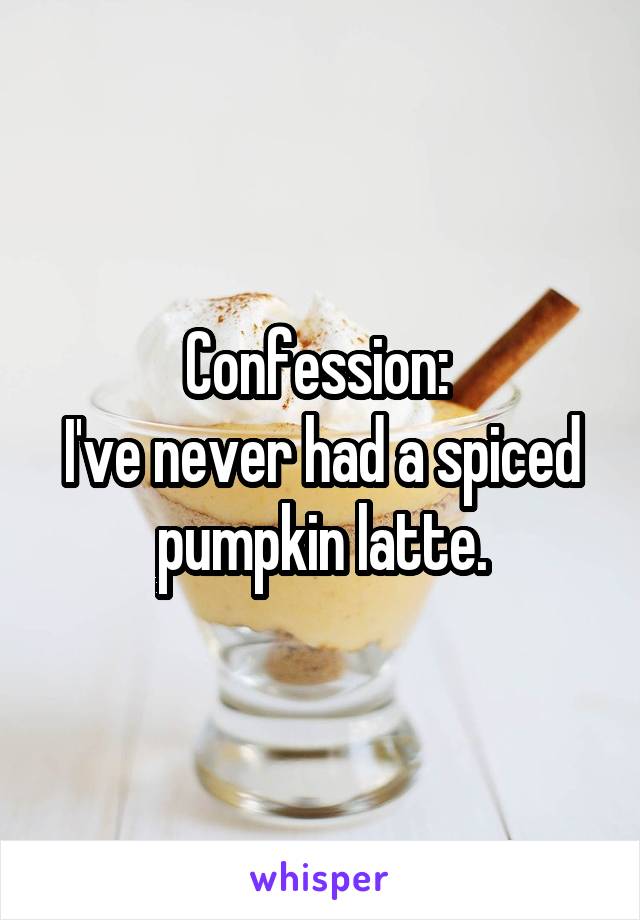 Confession: 
I've never had a spiced pumpkin latte.