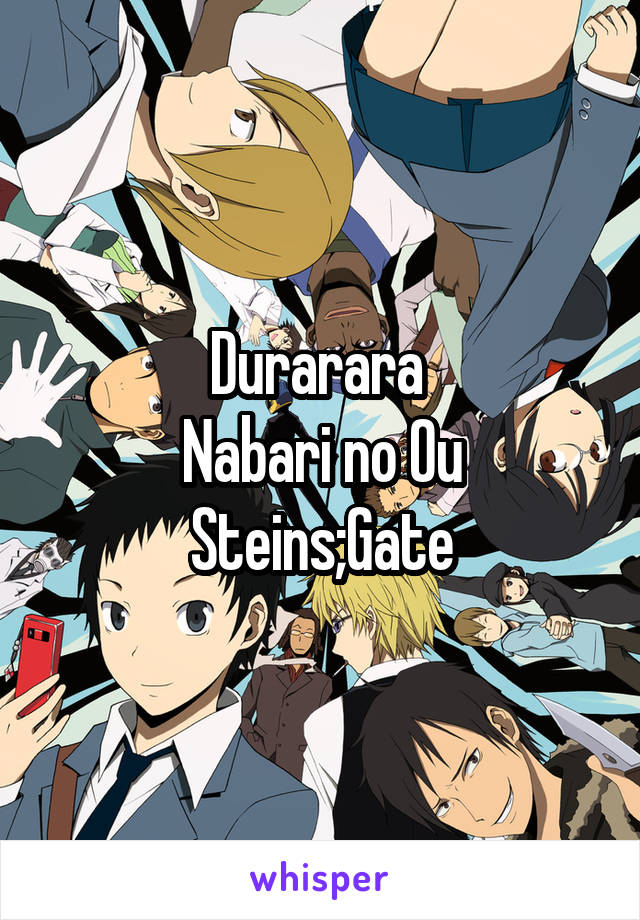 Durarara 
Nabari no Ou
Steins;Gate