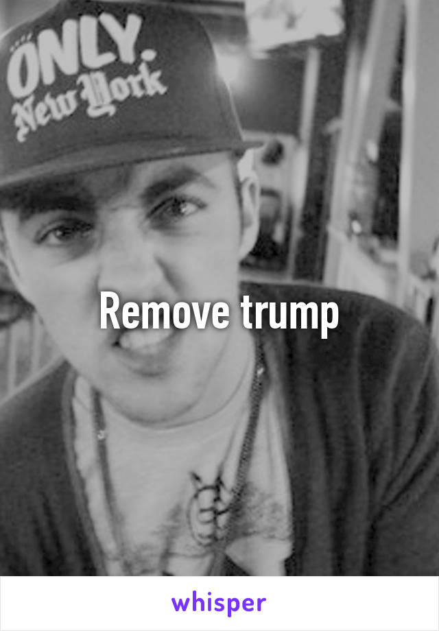Remove trump
