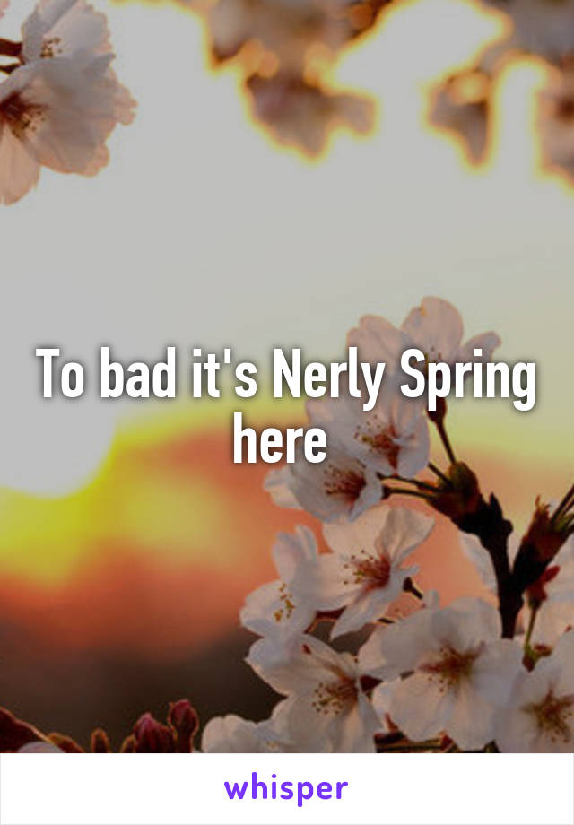 To bad it's Nerly Spring here 