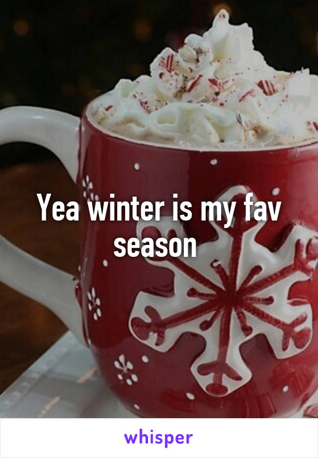 Yea winter is my fav season 