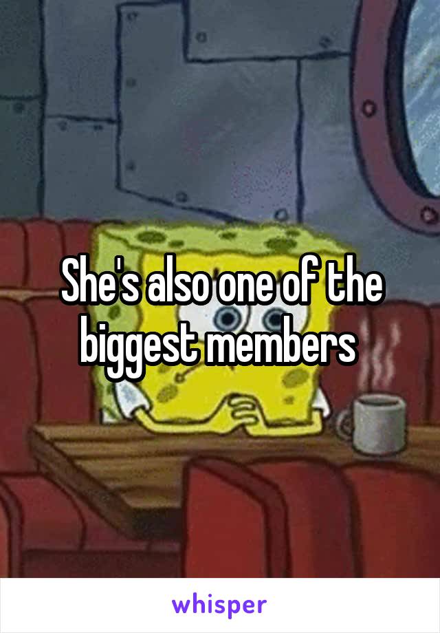 She's also one of the biggest members 