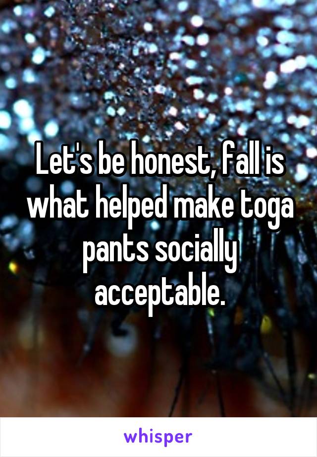 Let's be honest, fall is what helped make toga pants socially acceptable.