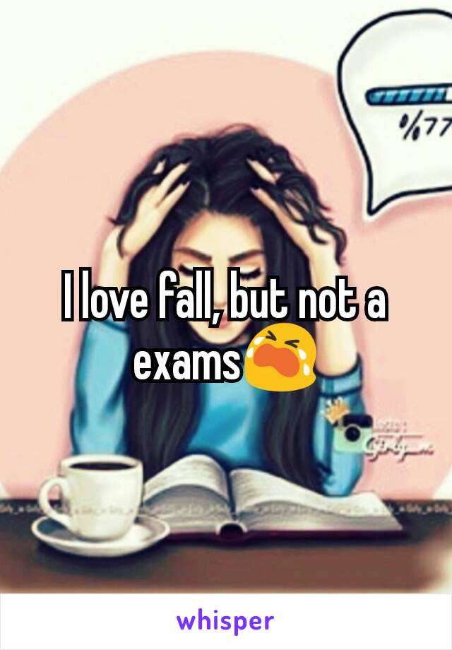 I love fall, but not a exams😭
