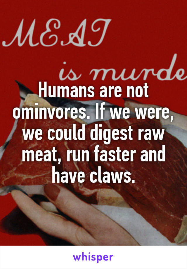 Humans are not ominvores. If we were, we could digest raw meat, run faster and have claws.