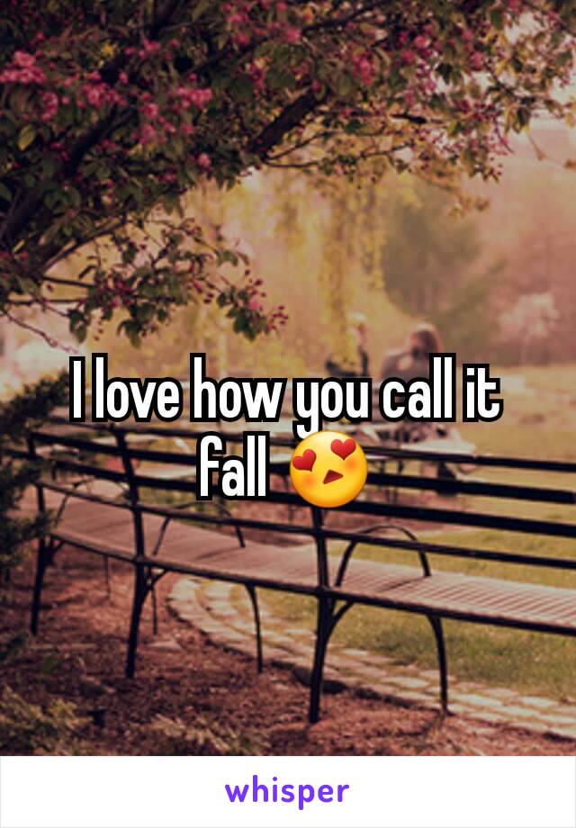 I love how you call it fall 😍