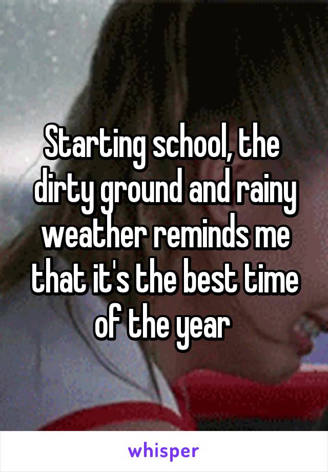 Starting school, the  dirty ground and rainy weather reminds me that it's the best time of the year 